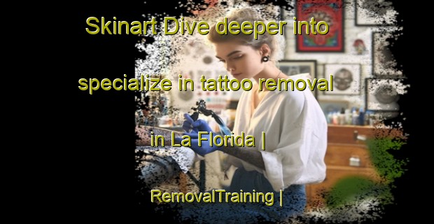 Skinart Dive deeper into specialize in tattoo removal in La Florida | RemovalTraining | RemovalClasses | SkinartTraining-Mexico